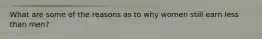 What are some of the reasons as to why women still earn less than men?