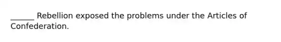 ______ Rebellion exposed the problems under the Articles of Confederation.