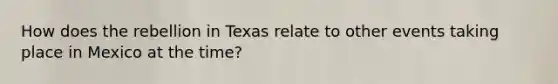 How does the rebellion in Texas relate to other events taking place in Mexico at the time?