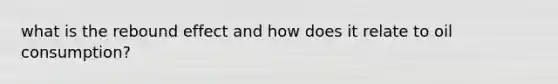 what is the rebound effect and how does it relate to oil consumption?