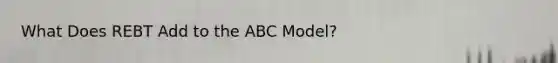 What Does REBT Add to the ABC Model?