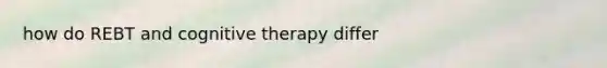 how do REBT and cognitive therapy differ