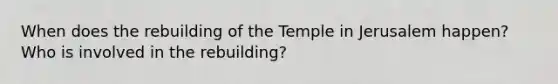 When does the rebuilding of the Temple in Jerusalem happen? Who is involved in the rebuilding?