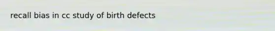recall bias in cc study of birth defects