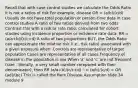 Recall that with case control studies we calculate the Odds Ratio It is not a ratios of risk For example, disease OR = (a/b)/(c/d) Usually do not have total population or person-time data in case control studies A ratio of two ratios derived from two odds Contrast this with a risk or rate ratio, calculated for cohort studies using incidence proportion or incidence rate data: RR = (a/a+b)/(c/c+d) A ratio of two proportions BUT, the Odds Ratio can approximate the relative risk (i.e., risk ratio) associated with a given exposure when: Controls are representative of target population Cases are representative of all cases Frequency of disease in the population is low When 'a' and 'c' are not frequent (rare - literally, a very small number compared with their denominator), then RR (a/a+b)/(c/c+d) ~= (a/b)/(c/d) = OR (ad)/(bc) This is called the Rare Disease Assumption slide 34 module 9