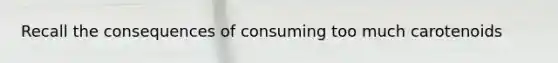 Recall the consequences of consuming too much carotenoids