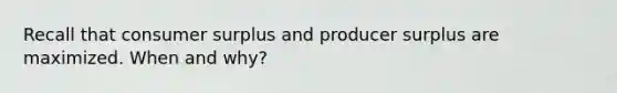 Recall that consumer surplus and producer surplus are maximized. When and why?