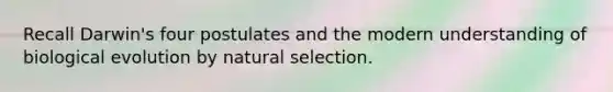 Recall Darwin's four postulates and the modern understanding of biological evolution by natural selection.