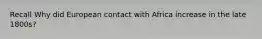 Recall Why did European contact with Africa increase in the late 1800s?