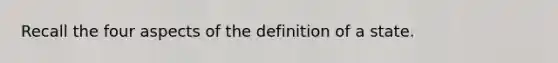 Recall the four aspects of the definition of a state.