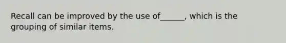 Recall can be improved by the use of______, which is the grouping of similar items.