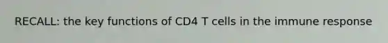 RECALL: the key functions of CD4 T cells in the immune response