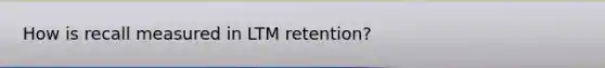 How is recall measured in LTM retention?