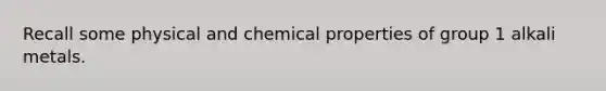 Recall some physical and chemical properties of group 1 alkali metals.