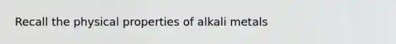 Recall the physical properties of alkali metals