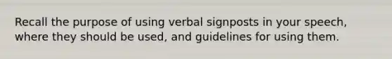 Recall the purpose of using verbal signposts in your speech, where they should be used, and guidelines for using them.