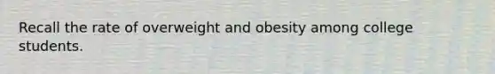 Recall the rate of overweight and obesity among college students.