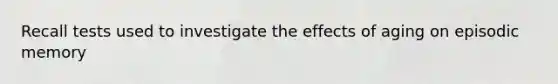 Recall tests used to investigate the effects of aging on episodic memory