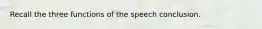 Recall the three functions of the speech conclusion.