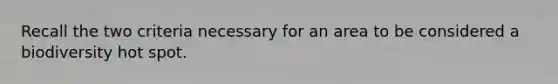 Recall the two criteria necessary for an area to be considered a biodiversity hot spot.