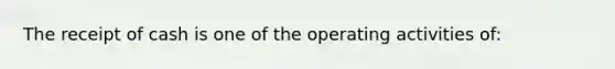 The receipt of cash is one of the operating activities of: