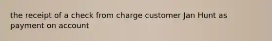 the receipt of a check from charge customer Jan Hunt as payment on account