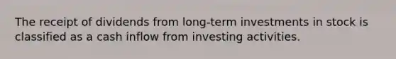 The receipt of dividends from long-term investments in stock is classified as a cash inflow from investing activities.