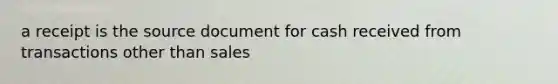 a receipt is the source document for cash received from transactions other than sales