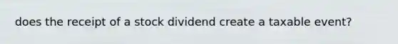 does the receipt of a stock dividend create a taxable event?