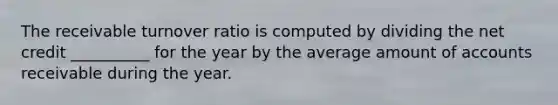 The receivable turnover ratio is computed by dividing the net credit __________ for the year by the average amount of accounts receivable during the year.