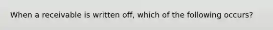 When a receivable is written off, which of the following occurs?