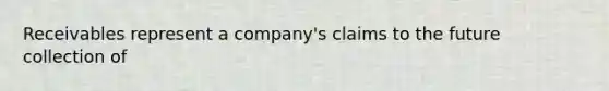 Receivables represent a company's claims to the future collection of