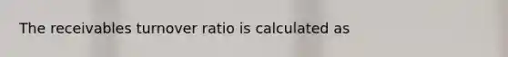 The receivables turnover ratio is calculated as