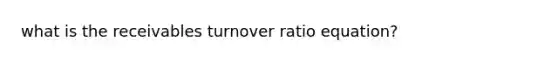 what is the receivables turnover ratio equation?