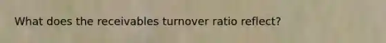 What does the receivables turnover ratio reflect?