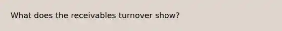 What does the receivables turnover show?