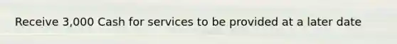 Receive 3,000 Cash for services to be provided at a later date