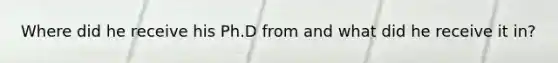 Where did he receive his Ph.D from and what did he receive it in?