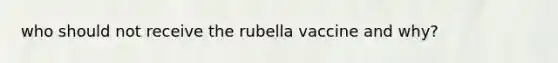 who should not receive the rubella vaccine and why?