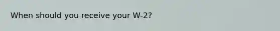 When should you receive your W-2?