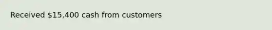 Received 15,400 cash from customers