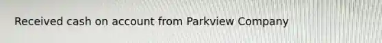 Received cash on account from Parkview Company