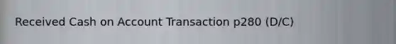 Received Cash on Account Transaction p280 (D/C)