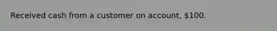 Received cash from a customer on account, 100.