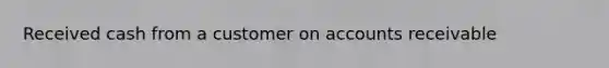 Received cash from a customer on accounts receivable