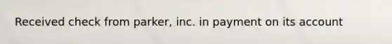 Received check from parker, inc. in payment on its account