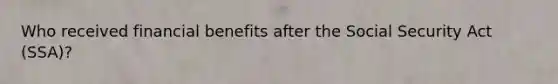 Who received financial benefits after the Social Security Act (SSA)?