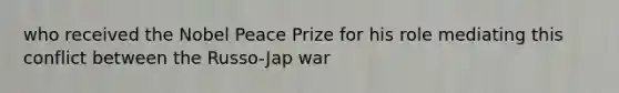 who received the Nobel Peace Prize for his role mediating this conflict between the Russo-Jap war