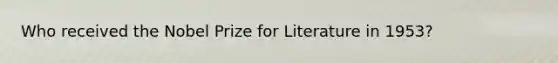 Who received the Nobel Prize for Literature in 1953?