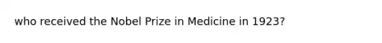 who received the Nobel Prize in Medicine in 1923?